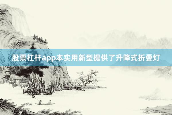 股票杠杆app本实用新型提供了升降式折叠灯