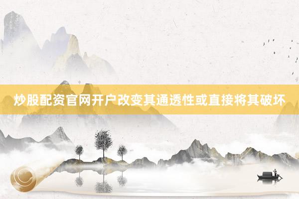 炒股配资官网开户改变其通透性或直接将其破坏