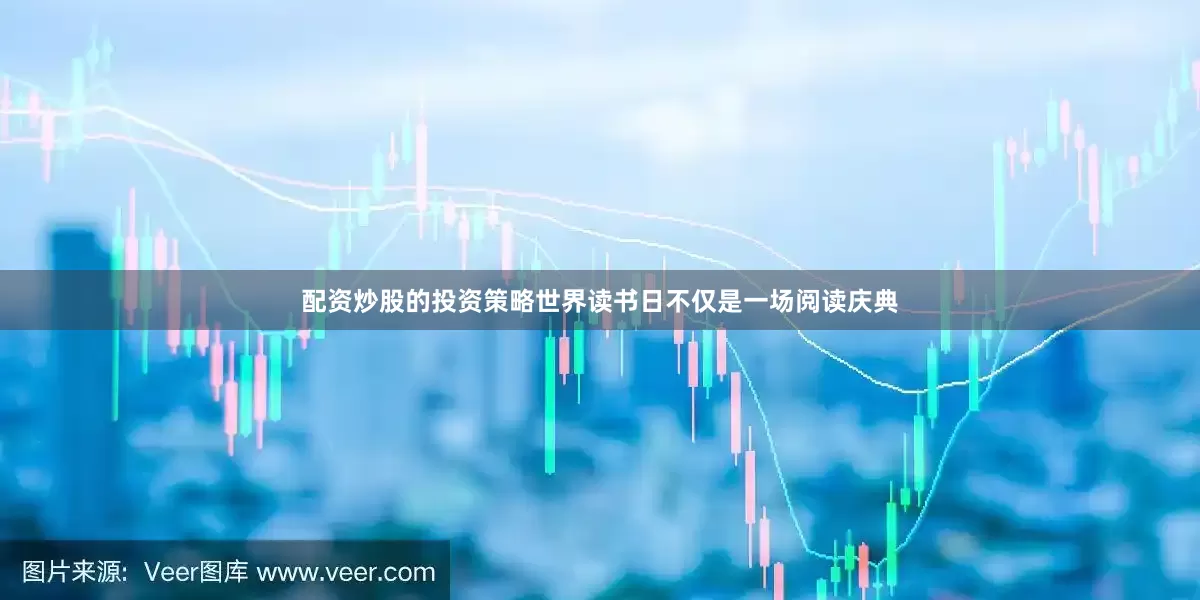 配资炒股的投资策略世界读书日不仅是一场阅读庆典
