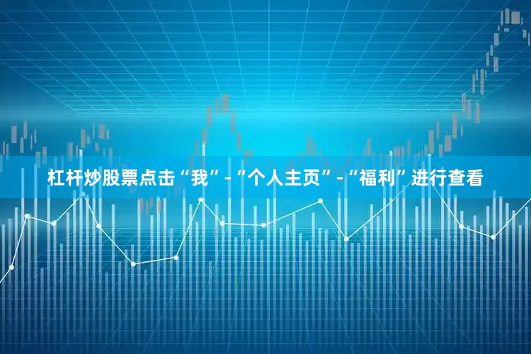 杠杆炒股票点击“我”-“个人主页”-“福利”进行查看