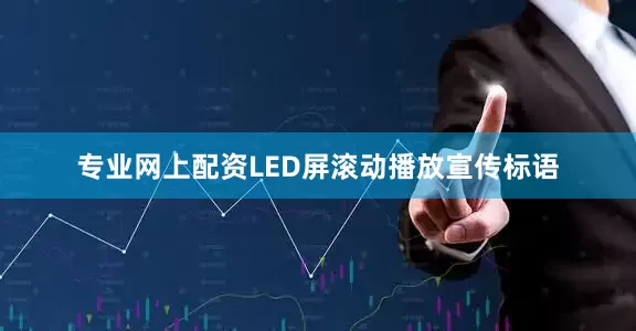 专业网上配资LED屏滚动播放宣传标语