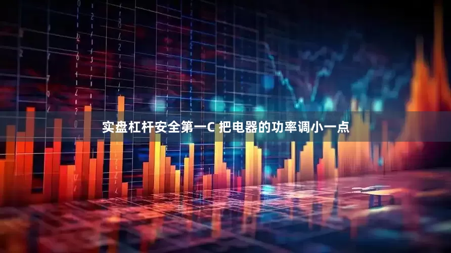 实盘杠杆安全第一　　C 把电器的功率调小一点