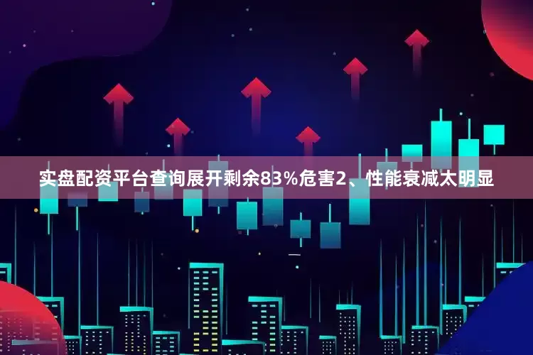 实盘配资平台查询展开剩余83%危害2、性能衰减太明显