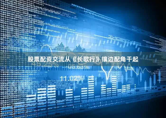 股票配资交流从《长歌行》镶边配角干起