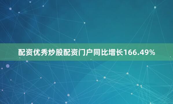 配资优秀炒股配资门户同比增长166.49%